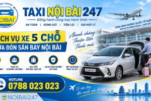 Dịch vụ xe 5 chỗ đưa đón sân bay Nội Bài – Taxi Nội Bài 247